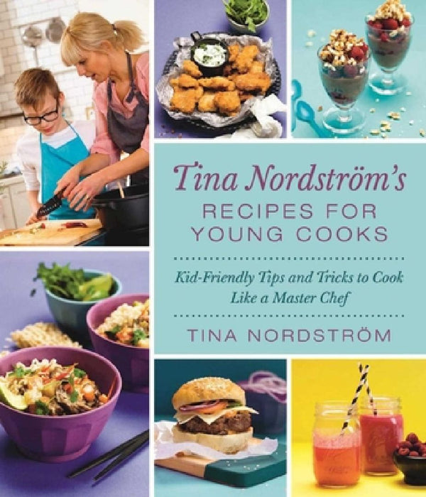Tina Nordström's Recipes for Young Cooks: Kid-Friendly Tips and Tricks to Cook Like a Master Chef by Tina Nordström