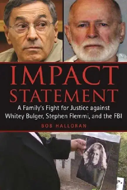 Impact Statement: A Family's Fight for Justice Against Whitey Bulger, Stephen Flemmi, and the FBI by Bob Halloran