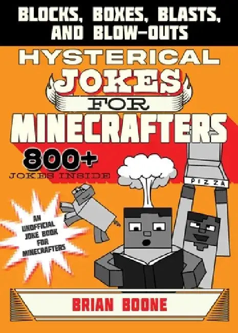Hysterical Jokes for Minecrafters: Blocks, Boxes, Blasts, and Blow-Outs by Brian Boone