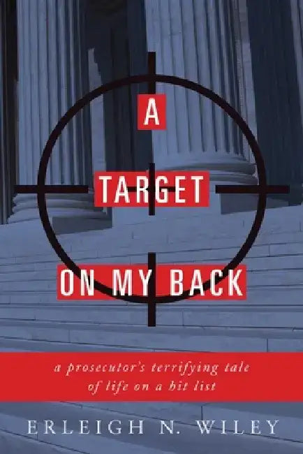 A Target on My Back: A Prosecutor's Terrifying Tale of Life on a Hit List by Erleigh N. Wiley