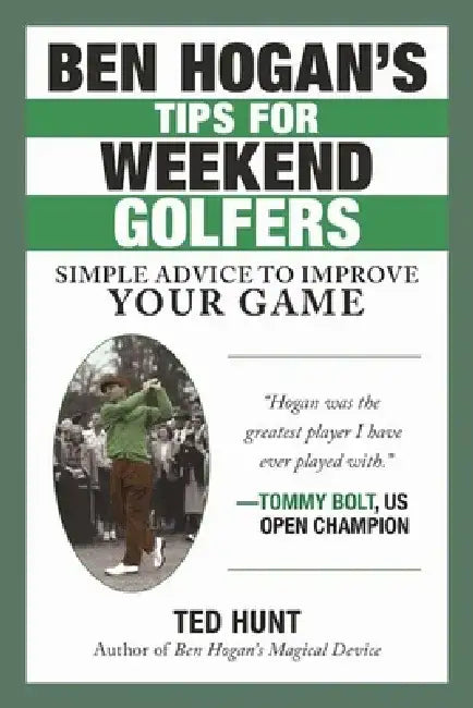 Ben Hogan's Tips for Weekend Golfers: Simple Advice to Improve Your Game by Ted Hunt