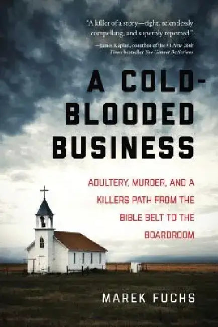 A Cold-Blooded Business: Adultery, Murder, and a Killer's Path from the Bible Belt to the Boardroom by Marek Fuchs