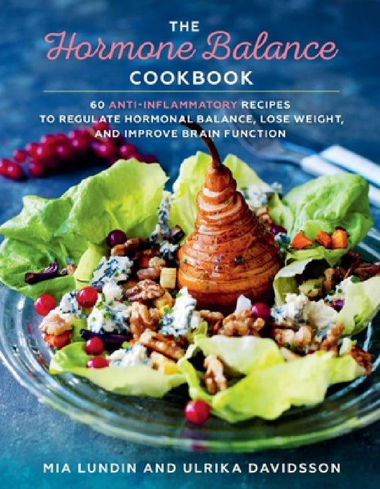 The Hormone Balance Cookbook: 60 Anti-Inflammatory Recipes to Regulate Hormonal Balance, Lose Weight, and Improve Brain Function by Mia Lundin