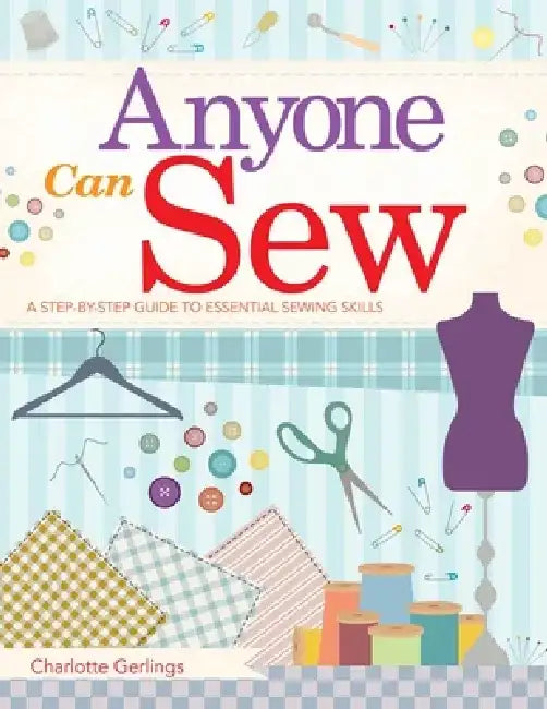 Anyone Can Sew: A Step-By-Step Guide to Essential Sewing Skills by Charlotte Gerlings