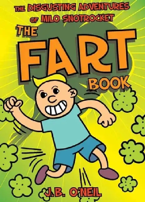 The Fart Book: The Disgusting Adventures of Milo Snotrocket by J. B. O'Neil