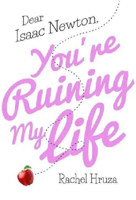 Dear Isaac Newton, You're Ruining My Life by Rachel Hruza