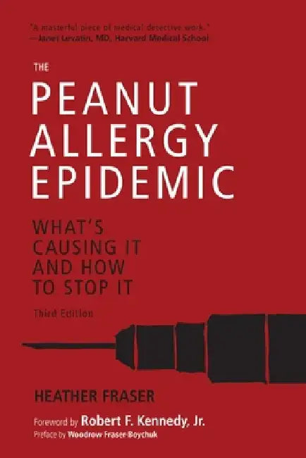 The Peanut Allergy Epidemic, Third Edition: What's Causing It and How to Stop It by Heather Fraser