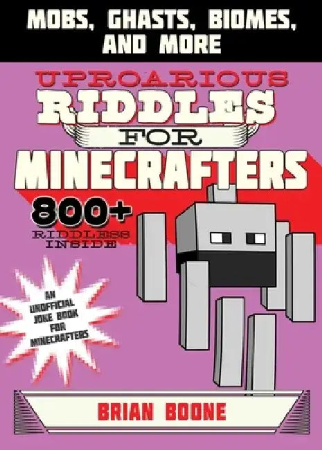 Uproarious Riddles for Minecrafters: Mobs, Ghasts, Biomes, and More by Brian Boone