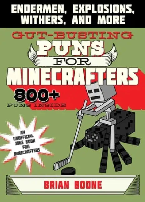 Gut-Busting Puns for Minecrafters: Endermen, Explosions, Withers, and More by Brian Boone