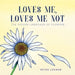 Loves Me, Loves Me Not: The Hidden Language of Flowers by Peter Loewer