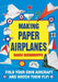 Making Paper Airplanes: Fold Your Own Aircraft and Watch Them Fly! by David Woodroffe