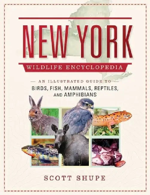 New York Wildlife Encyclopedia: An Illustrated Guide to Birds, Fish, Mammals, Reptiles, and Amphibians by Scott Shupe