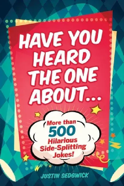 Have You Heard the One about . . .: More Than 500 Side-Splitting Jokes! by Justin Sedgwick