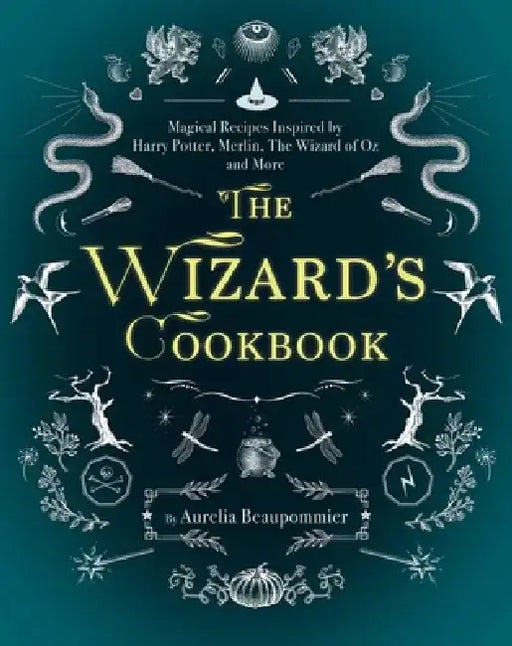 The Wizard's Cookbook: Magical Recipes Inspired by Harry Potter, Merlin, the Wizard of Oz, and More by Beaupommier