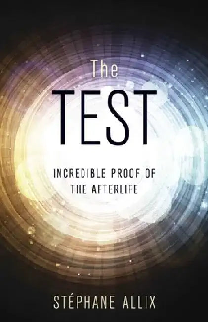 The Test: Incredible Proof of the Afterlife by Stéphane Allix