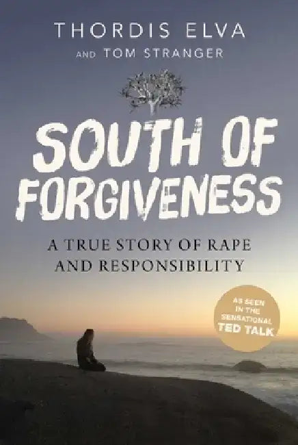 South of Forgiveness: A True Story of Rape and Responsibility by Thordis Elva