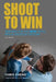 Shoot to Win: Training for the New Pistol, Rifle, and Shotgun Shooter by Chris Cheng