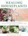 Healing Houseplants: How to Keep Plants Indoors for Clean Air, Healthier Skin, Improved Focus, and a Happier Life! by Michelle Polk