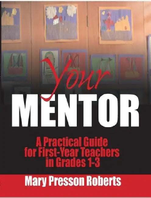 Your Mentor: A Practical Guide for First-Year Teachers in Grades 1-3 by Mary Presson Roberts