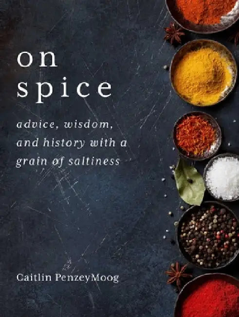 On Spice: Advice, Wisdom, and History with a Grain of Saltiness by Caitlin Penzeymoog