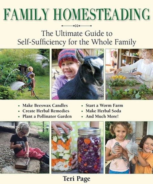 Family Homesteading: The Ultimate Guide to Self-Sufficiency for the Whole Family by Teri Page