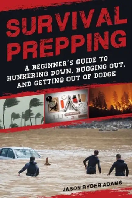 Survival Prepping: A Guide to Hunkering Down, Bugging Out, and Getting Out of Dodge by Jason Ryder Adams