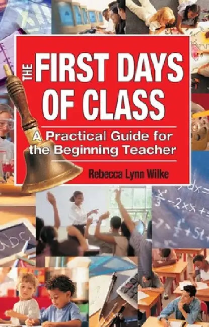 The First Days of Class: A Practical Guide for the Beginning Teacher by Rebecca Lynn Wilke