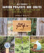 Do-It-Yourself Garden Projects and Crafts: 60 Planters, Bird Houses, Lotion Bars, Garlands, and More by Debbie Wolfe