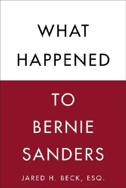 What Happened to Bernie Sanders by Jared H. Beck