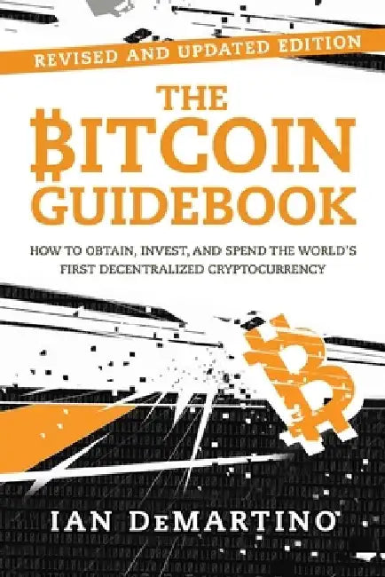 The Bitcoin Guidebook: How to Obtain, Invest, and Spend the World's First Decentralized Cryptocurrency by Ian Demartino