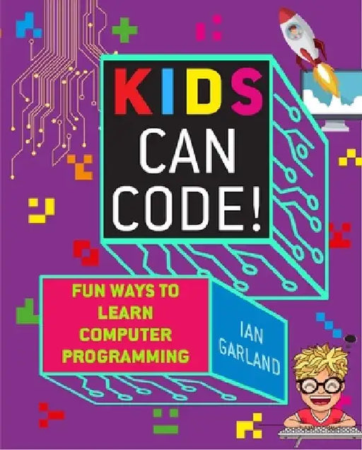 Kids Can Code!: Fun Ways to Learn Computer Programming by Ian Garland