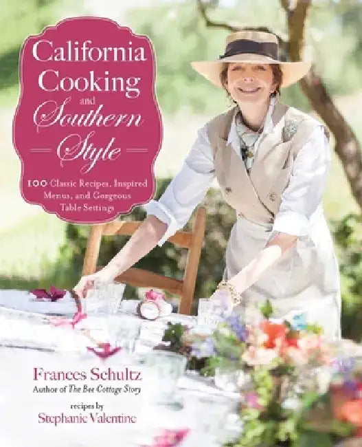 California Cooking and Southern Style: 100 Great Recipes, Inspired Menus, and Gorgeous Table Settings by Frances Schultz
