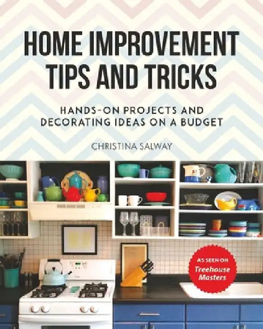 Home Improvement Tips and Tricks: Hands-On Projects and Decorating Ideas on a Budget by Christina Salway