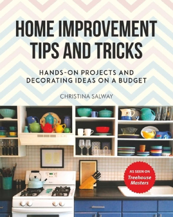 Home Improvement Tips and Tricks: Hands-On Projects and Decorating Ideas on a Budget by Christina Salway