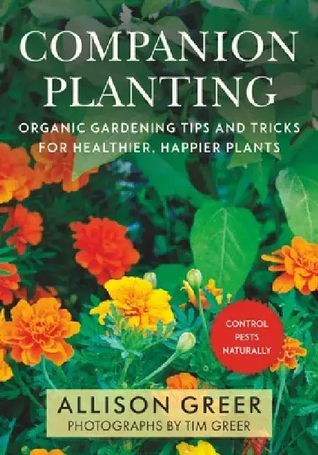 Companion Planting: Organic Gardening Tips and Tricks for Healthier, Happier Plants by Allison Greer