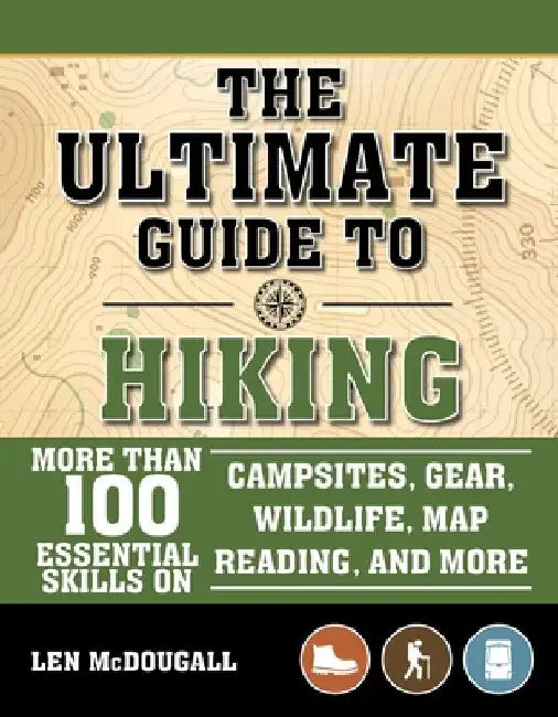 The Ultimate Guide to Hiking: More Than 100 Essential Skills on Campsites, Gear, Wildlife, Map Reading, and More by Len McDougall