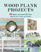 Wood Plank Projects: 30 Simple and Creative DIY Décor Ideas for Your Home and Garden by Carrie Spalding