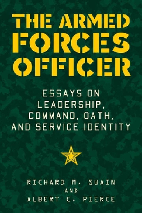 The Armed Forces Officer: Essays on Leadership, Command, Oath, and Service Identity by Albert C. Pierce