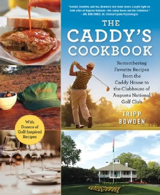 The Caddy's Cookbook: Remembering Favorite Recipes from the Caddy House to the Clubhouse of Augusta National Golf Club by Tripp Bowden