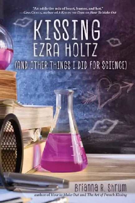 Kissing Ezra Holtz (and Other Things I Did for Science) by Brianna R. Shrum