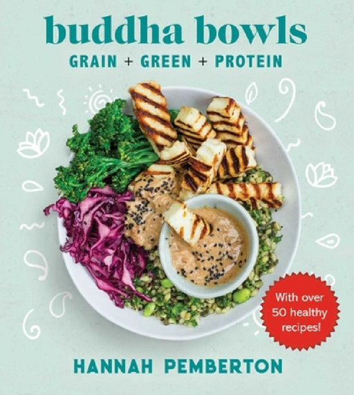 Buddha Bowls: Grain + Green + Protein by Hannah Pemberton