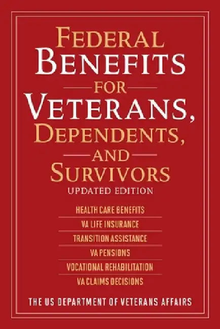 Federal Benefits for Veterans, Dependents, and Survivors: Updated Edition by Us Department of Veterans Affairs