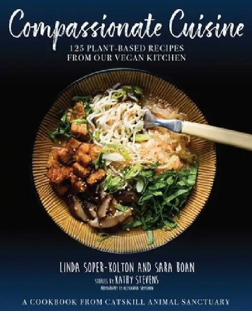 Compassionate Cuisine: 125 Plant-Based Recipes from Our Vegan Kitchen by Linda Soper-Kolton
