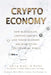 Crypto Economy: How Blockchain, Cryptocurrency, and Token-Economy Are Disrupting the Financial World by Aries Wanlin Wang
