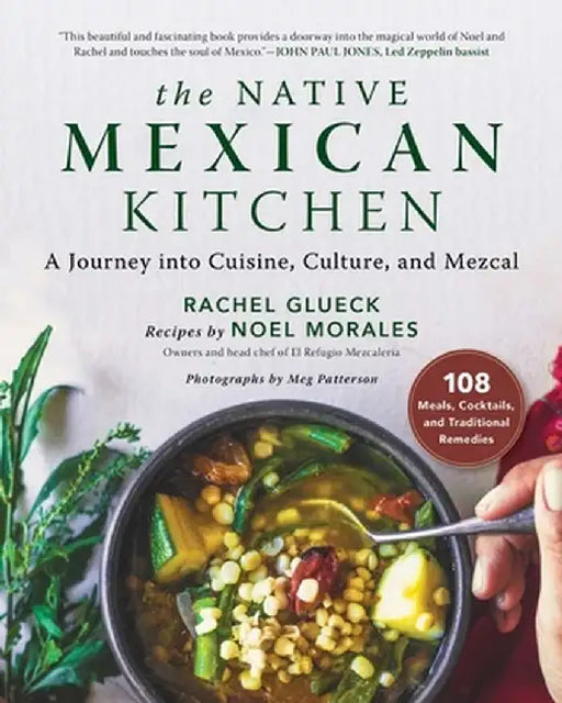 Native Mexican Cuisine: Cooking, Culture, Mezcal, and History by Rachel Glueck