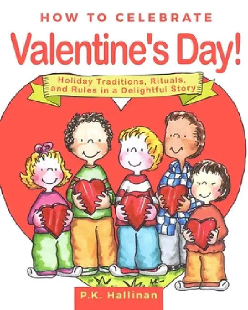 How to Celebrate Valentine's Day!: Holiday Traditions, Rituals, and Rules in a Delightful Story by P. K. Hallinan