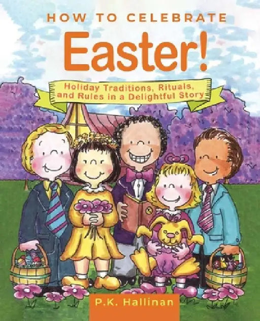 How to Celebrate Easter!: Holiday Traditions, Rituals, and Rules in a Delightful Story by P. K. Hallinan