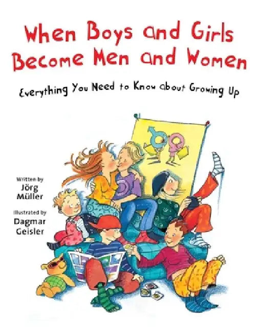 When Boys and Girls Become Men and Women: Everything You Need to Know about Growing Up by Dagmar Geisler