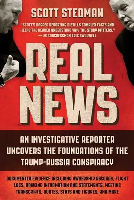 Real News: An Investigative Reporter Uncovers the Foundations of the Trump-Russia Conspiracy by Scott Stedman