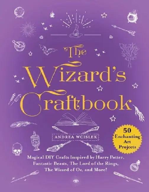 The Wizard's Craftbook: Magical DIY Crafts Inspired by Harry Potter, Fantastic Beasts, the Lord of the Rings, the Wizard of Oz, and More! by Andrea Wcislek